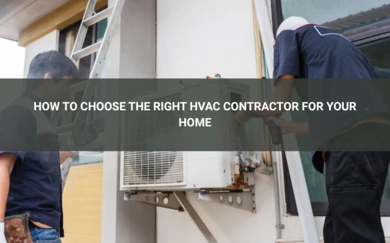 How to Choose the Right HVAC Contractor for Your Home